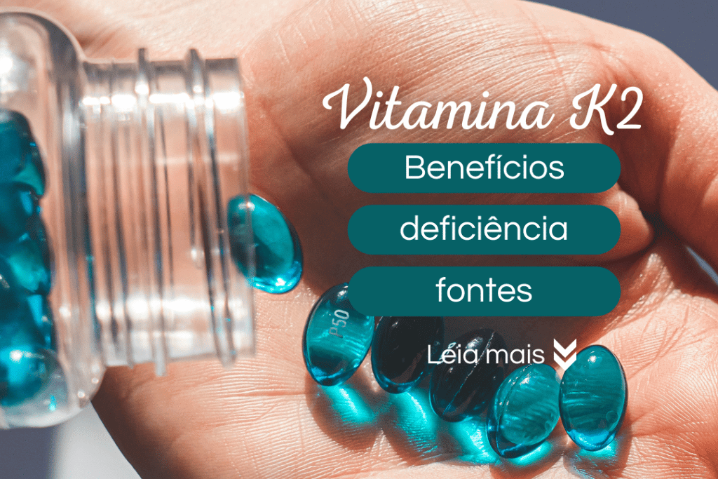 Vitamina K2 – benefícios, deficiência e fontes